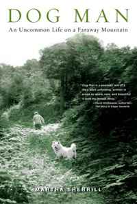 Martha Sherrill - «Dog Man: An Uncommon Life on a Faraway Mountain»