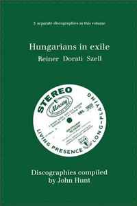 Hungarians in Exile: 3 Discographies Fritz Reiner, Antal Dorati, George Szell. [1997]