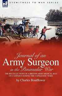 Journal of an Army Surgeon in the Peninsular War: the Recollections of a British Army Medical Man on Campaign During the Napoleonic Wars