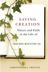 Saving Creation: Nature and Faith in the Life of Holmes Rolston III