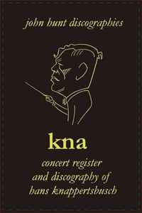 Hans Knappertsbusch. Kna: Concert Register and Discography of Hans Knappertsbusch, 1888-1965. Second Edition. [2007]