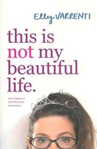 This is Not My Beautiful Life: Love, Happiness and Other Great Expectations