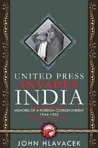 John Hlavacek - «United Press Invades India: Memoirs of a Foreign Correspondent, 1944-1952»