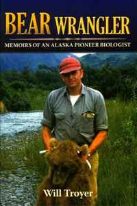 Bear Wrangler: The Memoirs of an Alaska Pioneer Biologist