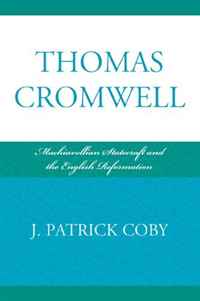 Thomas Cromwell: Machiavellian Statecraft and the English Reformation