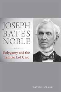 Joseph Bates Noble: Polygamy and the Temple Lot Case