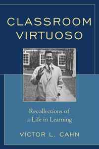 Victor L. Cahn - «Classroom Virtuoso: Recollections of a Life in Learning»
