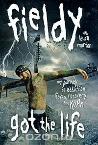 Fieldy, Laura Morton - «Got the Life: My Journey of Addiction, Faith, Recovery, and Korn»