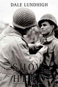 Dale Lundhigh - «Show Me The Hero: An Iowa Draftee Joins the 90th Infantry Division During WW II in Europe»