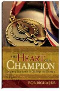 Bob Richards - «Heart of a Champion, The: Inspiring True Stories of Challenge and Triumph»