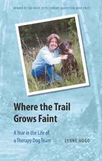 Lynne Hugo - «Where the Trail Grows Faint: A Year in the Life of a Therapy Dog Team (River Teeth Literary Nonfiction Prize)»