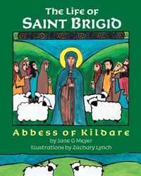 Jane G. Meyer - «The Life of Saint Brigid: Abbess of Kildare»