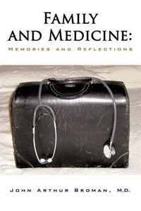 M. D. John Arthur Broman - «Family and Medicine: Memories and Reflections»