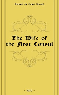 Imbert de Saint-Amand - «The Wife of the First Consul»