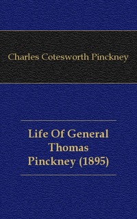 Charles Cotesworth Pinckney - «Life Of General Thomas Pinckney (1895)»