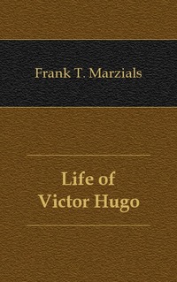 Frank T. Marzials - «Life of Victor Hugo»