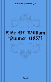 William Plumer Jr. - «Life Of William Plumer (1857)»