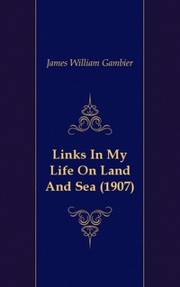 James William Gambier - «Links In My Life On Land And Sea (1907)»