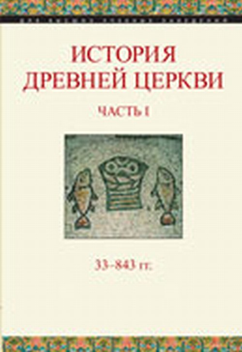 История Древней Церкви. Часть I. 33-843 гг