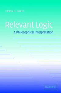 Edwin Mares - «Relevant Logic: A Philosophical Interpretation»