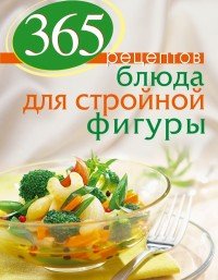 365 рецептов блюд для стройной фигуры
