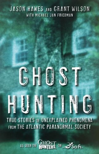 Ghost Hunting: True Stories of Unexplained Phenomena from The Atlantic Paranormal Society