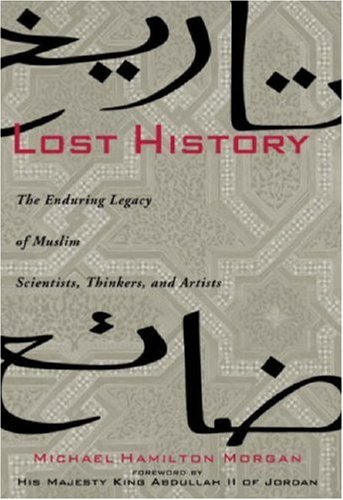 Lost History: The Enduring Legacy of Muslim Scientists, Thinkers, and Artists