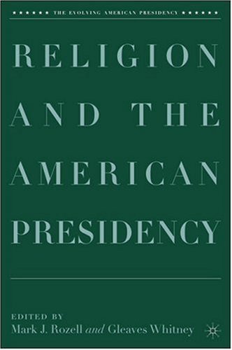 Religion and the American Presidency (The Evolving American Presidency)