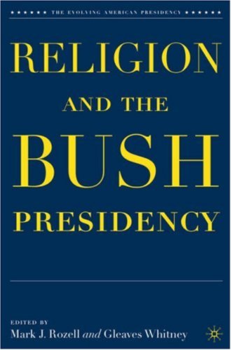 Religion and the Bush Presidency (The Evolving American Presidency)