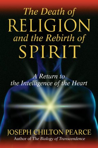 The Death of Religion and the Rebirth of Spirit: A Return to the Intelligence of the Heart