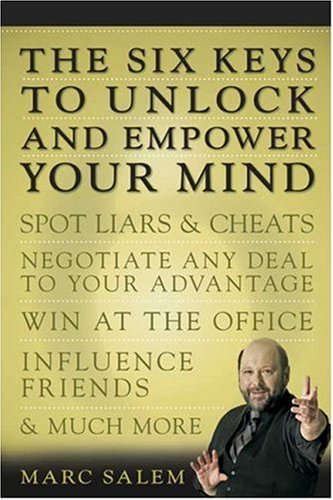 The Six Keys to Unlock and Empower Your Mind: Spot Liars & Cheats, Negotiate Any Deal to Your Advantage, Win at the Office, Influence Friends, & Much More