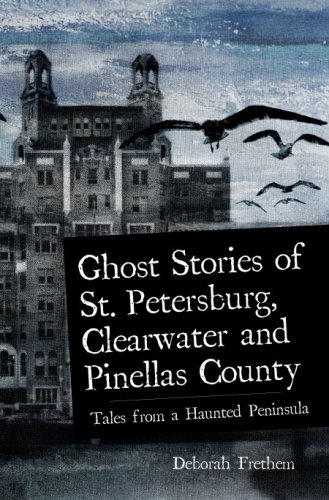Ghost Stories of St. Petersburg, Clearwater and Pinellas County: Tales From a Haunted Peninsula (Haunted American)