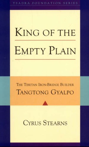 King of the Empty Plain: The Tibetan Iron-Bridge Builder Tangtong Gyalpo