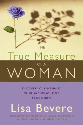 The True Measure of a Woman: Discover Your Intrinsic Value As You Learn to See Yourself As God Sees You