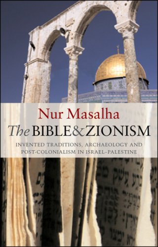 The Bible and Zionism: Invented Traditions, Archaeology and Post-Colonialism in Palestine- Israel