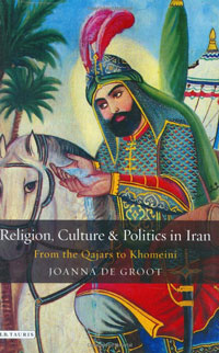 Religion, Culture and Politics in Iran: From the Qajars to Khomeini (Library of Modern Middle East Studies)