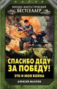 Алексей Махров - «Спасибо деду за Победу! Это и моя война»