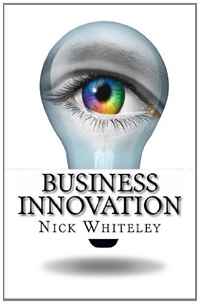 Mr Nick Whiteley - «Business Innovation: A Little Book of Big Ideas (Volume 1)»
