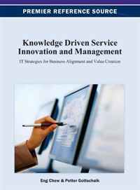 Eng K. Chew - «Knowledge Driven Service Innovation and Management: IT Strategies for Business Alignment and Value Creation»