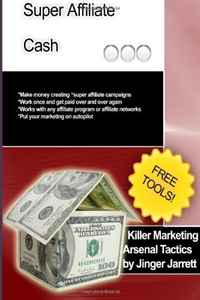 Killer Marketing Arsenal Tactics: Super Affiliate Cash (Volume 7)
