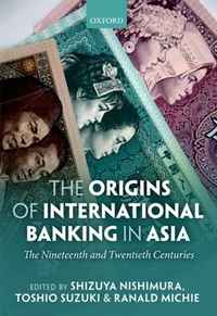 Shizuya Nishimura, Toshio Suzuki, Ranald C. Michie - «The Origins of International Banking in Asia: The Nineteenth and Twentieth Centuries»