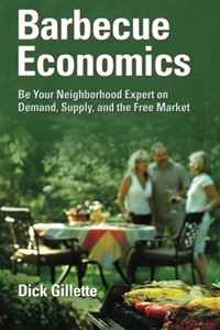 Barbecue Economics: Be Your Neighborhood Expert on Demand, Supply, and the Free Market (Volume 1)