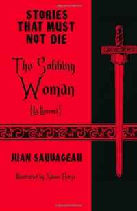 The Sobbing Woman: La Llorona: Stories That Must Not Die