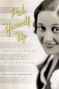 Pick Yourself Up: Dorothy Fields and the American Musical (Broadway Legacies)