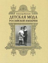 Александр Васильев - «Детская мода Российской империи»
