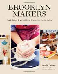 Jennifer Causey - «Brooklyn Makers: Food, Design, Craft, and Other Scenes from a Tactile Life»