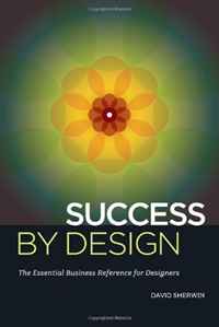 David Sherwin - «Success By Design: The Essential Business Reference for Designers»