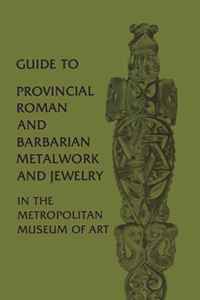 Katharine Reynolds Brown - «Guide to Provincial Roman and Barbarian Metalwork and Jewelry in The Metropolitan Museum of Art»