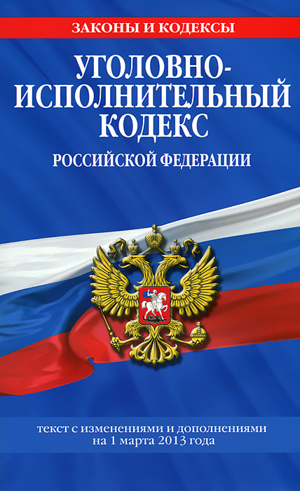 Уголовно-исполнительный кодекс Российской Федерации : текст с изм. и доп. на 1 марта 2013 г