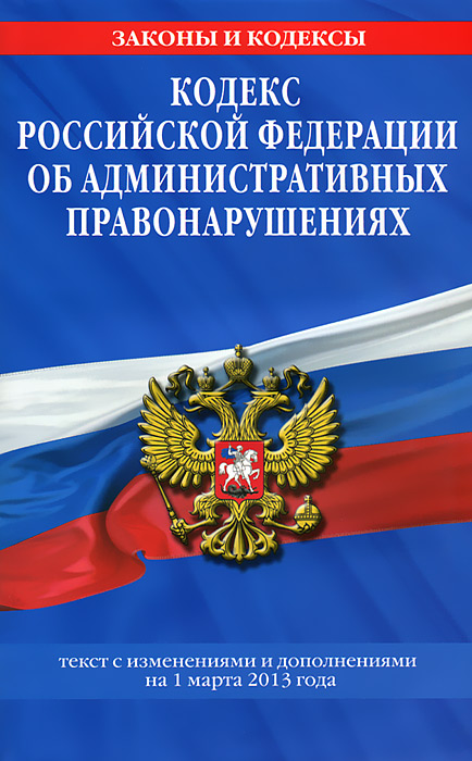 Кодекс Российской Федерации об административных правонарушениях : текст с изм. и доп. на 1 марта 2013 г